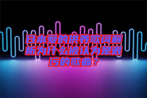日本愛(ài)的供養(yǎng)歌詞解析為什么被認(rèn)為是很污的歌曲？