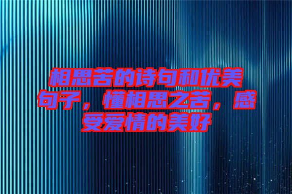 相思苦的詩(shī)句和優(yōu)美句子，懂相思之苦，感受愛(ài)情的美好
