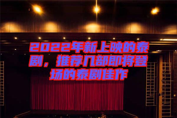 2022年新上映的泰劇，推薦幾部即將登場(chǎng)的泰劇佳作