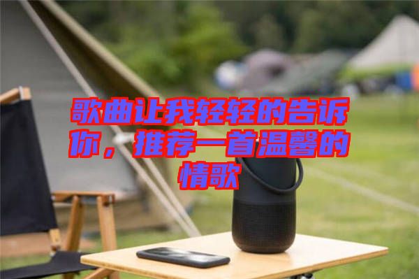 歌曲讓我輕輕的告訴你，推薦一首溫馨的情歌