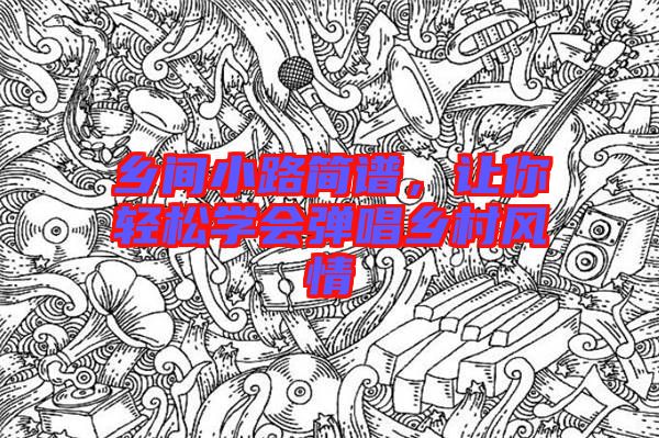 鄉(xiāng)間小路簡譜，讓你輕松學會彈唱鄉(xiāng)村風情