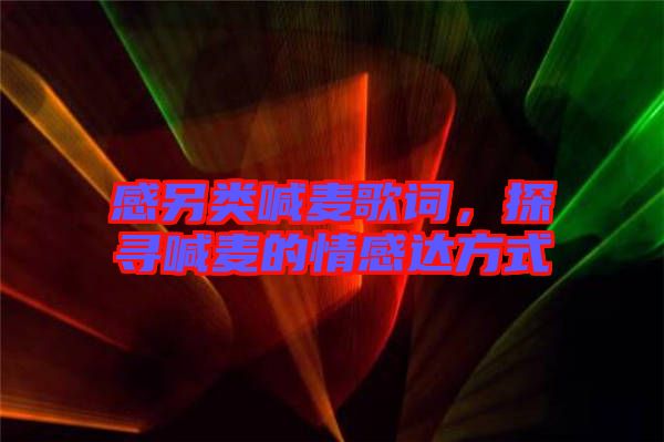 感另類喊麥歌詞，探尋喊麥的情感達方式