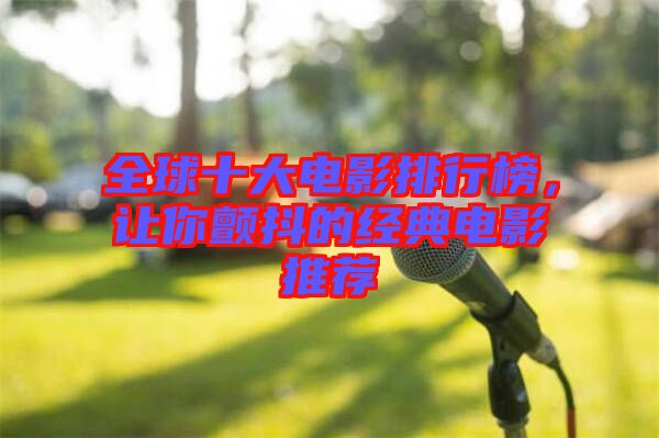 全球十大電影排行榜，讓你顫抖的經典電影推薦