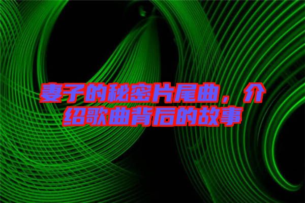 妻子的秘密片尾曲，介紹歌曲背后的故事