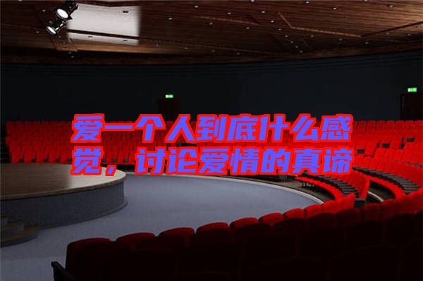 愛一個人到底什么感覺，討論愛情的真諦