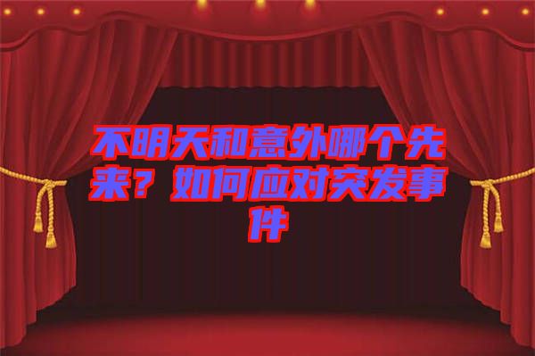 不明天和意外哪個先來？如何應對突發(fā)事件