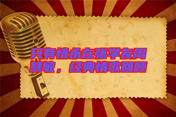 只有情永在張學(xué)友周慧敏，經(jīng)典情歌回顧