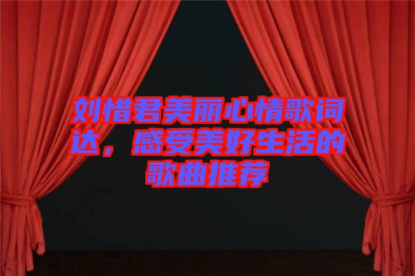 劉惜君美麗心情歌詞達，感受美好生活的歌曲推薦