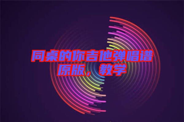 同桌的你吉他彈唱譜原版，教學(xué)