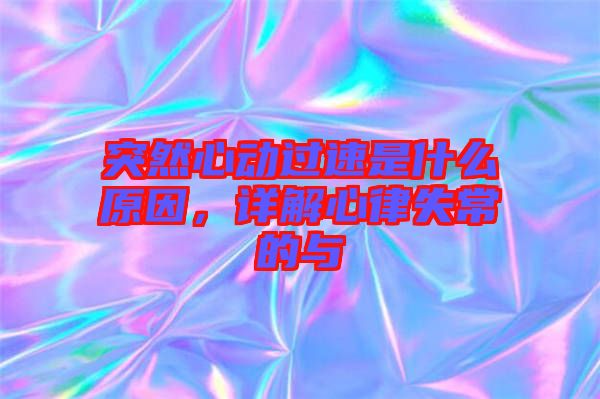 突然心動(dòng)過(guò)速是什么原因，詳解心律失常的與