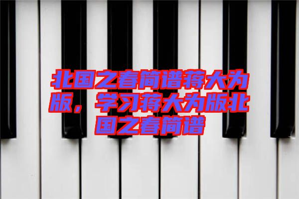 北國之春簡譜蔣大為版，學習蔣大為版北國之春簡譜