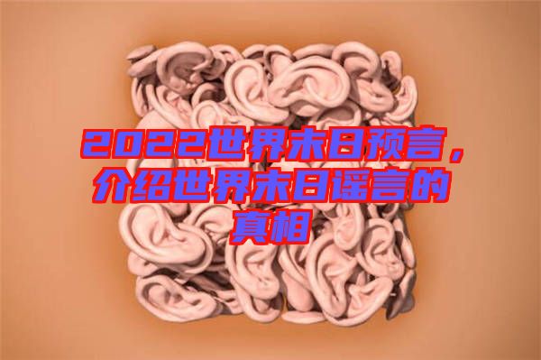2022世界末日預(yù)言，介紹世界末日謠言的真相