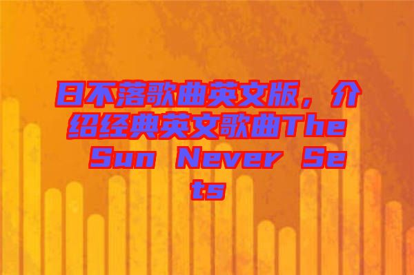 日不落歌曲英文版，介紹經(jīng)典英文歌曲The Sun Never Sets