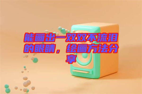 能畫出一雙雙不流淚的眼睛，繪畫方法分享