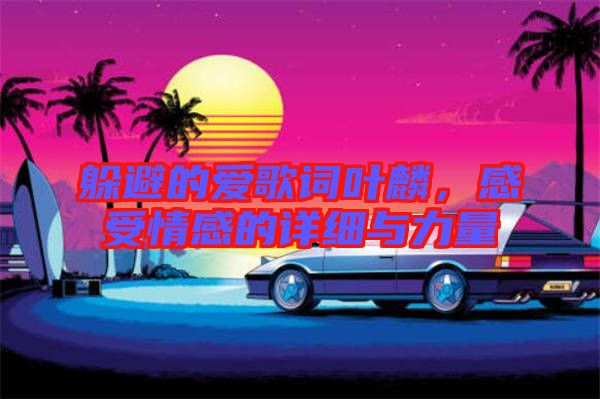躲避的愛歌詞葉麟，感受情感的詳細與力量