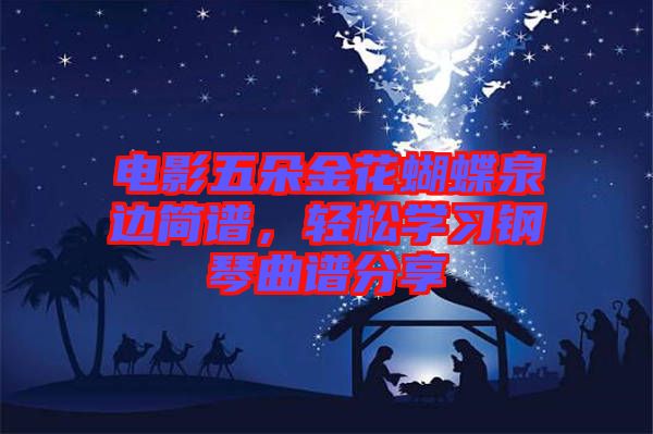電影五朵金花蝴蝶泉邊簡譜，輕松學(xué)習(xí)鋼琴曲譜分享