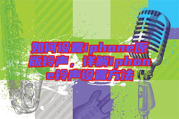 如何設(shè)置iphone原版鈴聲，詳解iphone鈴聲設(shè)置方法