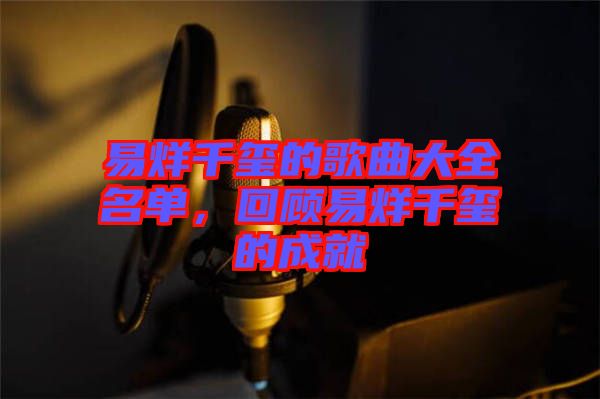 易烊千璽的歌曲大全名單，回顧易烊千璽的成就