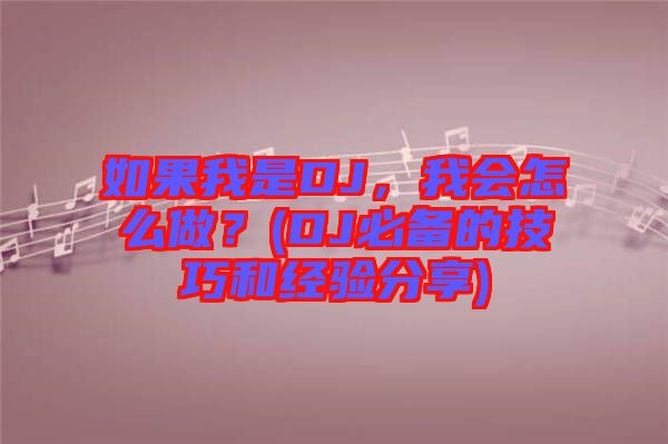 如果我是DJ，我會怎么做？(DJ必備的技巧和經(jīng)驗分享)