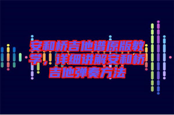 安和橋吉他譜原版教學，詳細講解安和橋吉他彈奏方法