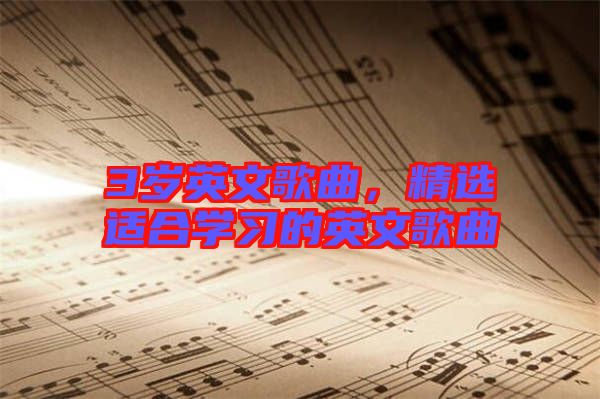 3歲英文歌曲，精選適合學(xué)習(xí)的英文歌曲