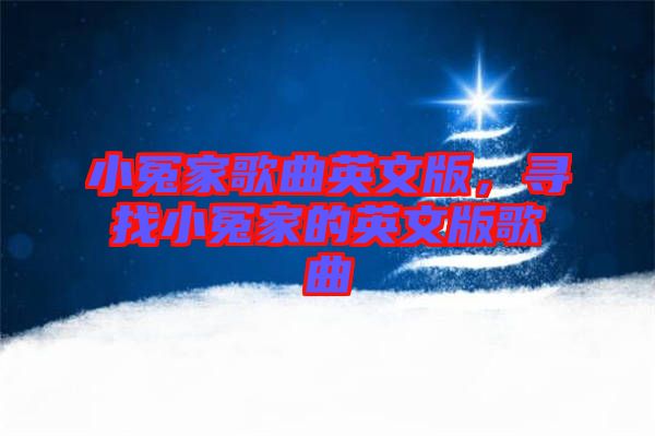 小冤家歌曲英文版，尋找小冤家的英文版歌曲