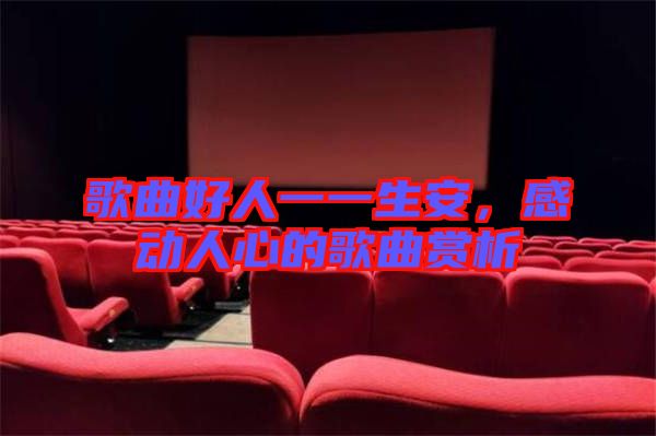 歌曲好人一一生安，感動(dòng)人心的歌曲賞析