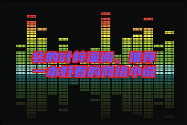 會(huì)的葉梓潼閱，推薦一本好看的網(wǎng)絡(luò)小說(shuō)