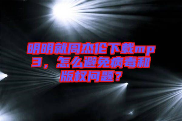 明明就周杰倫下載mp3，怎么避免病毒和版權(quán)問(wèn)題？