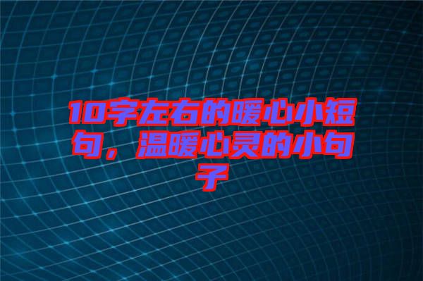 10字左右的暖心小短句，溫暖心靈的小句子