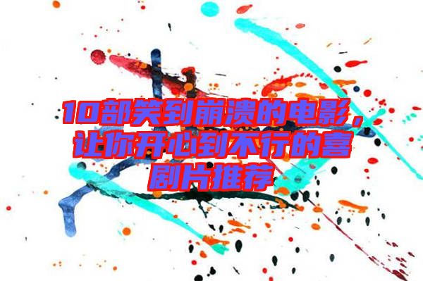 10部笑到崩潰的電影，讓你開心到不行的喜劇片推薦