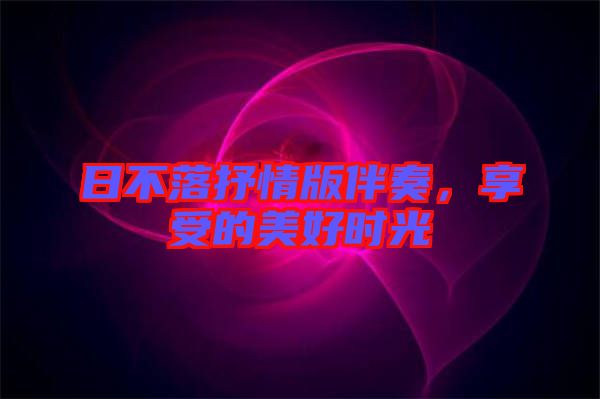 日不落抒情版伴奏，享受的美好時(shí)光