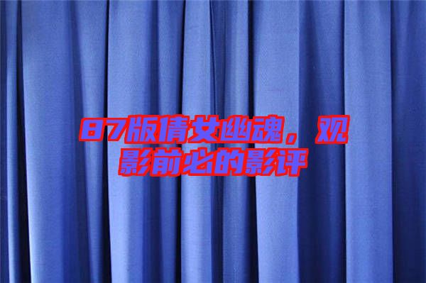 87版倩女幽魂，觀影前必的影評