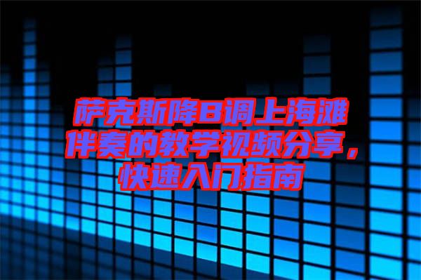 薩克斯降B調(diào)上海灘伴奏的教學(xué)視頻分享，快速入門(mén)指南