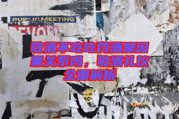 敬酒不吃吃罰酒是因果關(guān)系嗎，敬酒禮儀全面解析