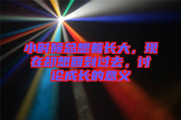 小時(shí)候總想著長(zhǎng)大，現(xiàn)在卻想回到過(guò)去，討論成長(zhǎng)的意義