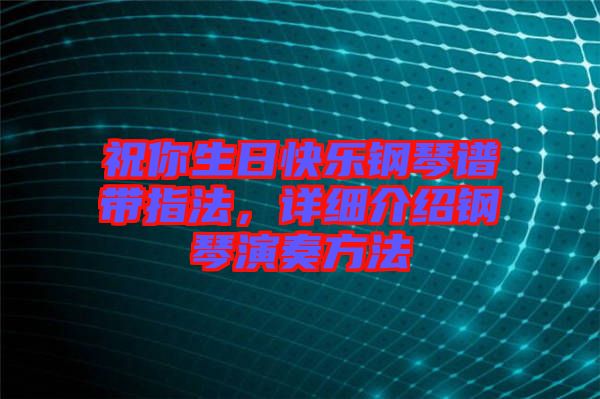 祝你生日快樂(lè)鋼琴譜帶指法，詳細(xì)介紹鋼琴演奏方法
