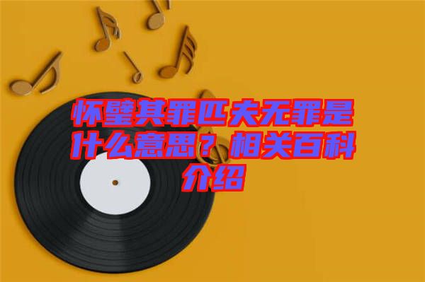 懷璧其罪匹夫無罪是什么意思？相關(guān)百科介紹