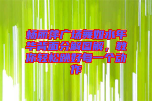楊麗萍廣場(chǎng)舞如水年華背面分解圖解，教你輕松跳好每一個(gè)動(dòng)作