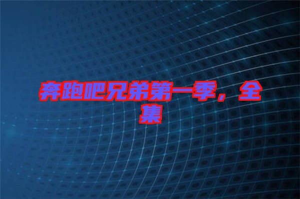 奔跑吧兄弟第一季，全集