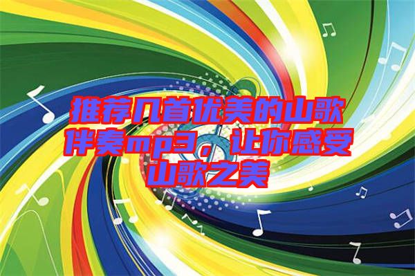 推薦幾首優(yōu)美的山歌伴奏mp3，讓你感受山歌之美