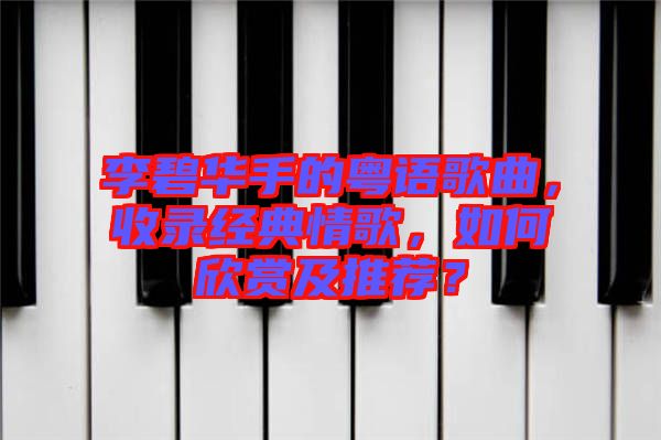 李碧華手的粵語歌曲，收錄經(jīng)典情歌，如何欣賞及推薦？
