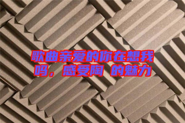歌曲親愛(ài)的你在想我嗎，感受陶喆的魅力