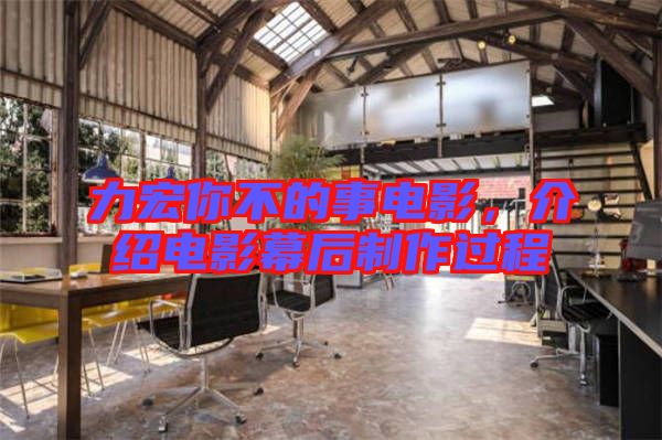 力宏你不的事電影，介紹電影幕后制作過程