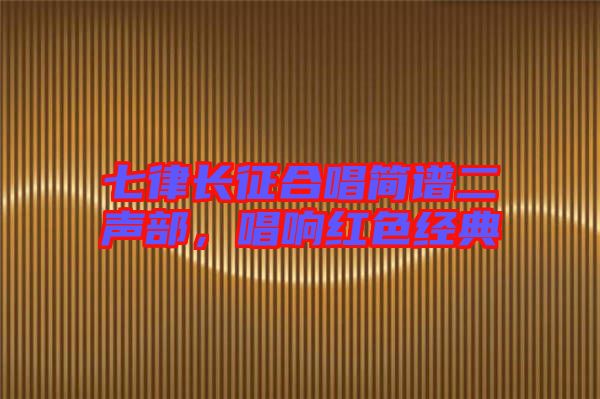 七律長征合唱簡譜二聲部，唱響紅色經(jīng)典