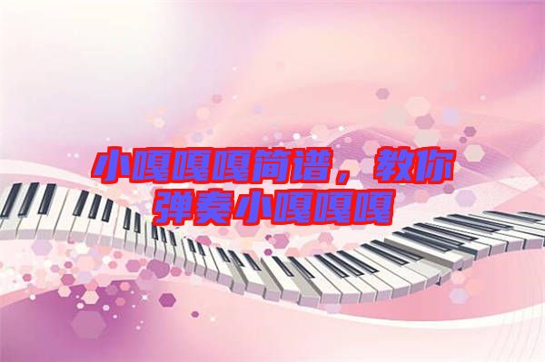 小嘎嘎嘎簡譜，教你彈奏小嘎嘎嘎