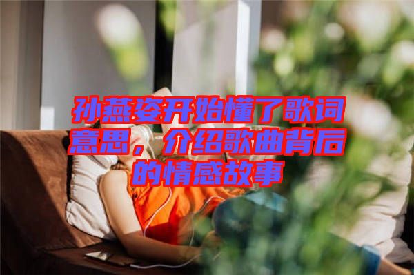 孫燕姿開始懂了歌詞意思，介紹歌曲背后的情感故事