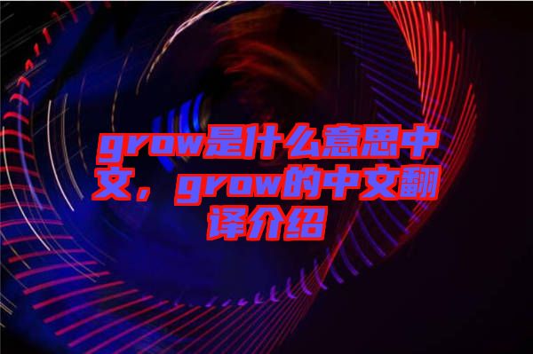 grow是什么意思中文，grow的中文翻譯介紹