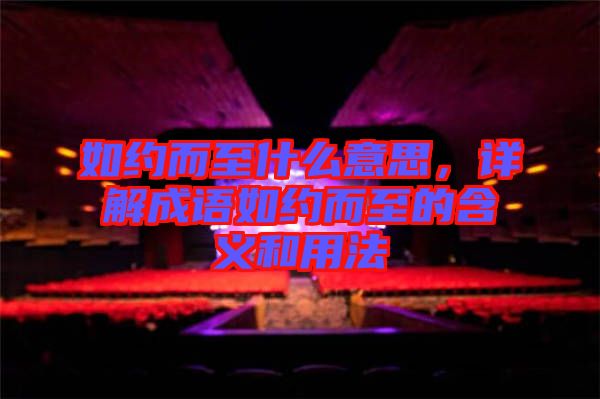 如約而至什么意思，詳解成語如約而至的含義和用法