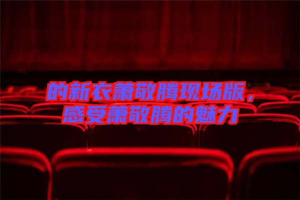 的新衣蕭敬騰現(xiàn)場版，感受蕭敬騰的魅力